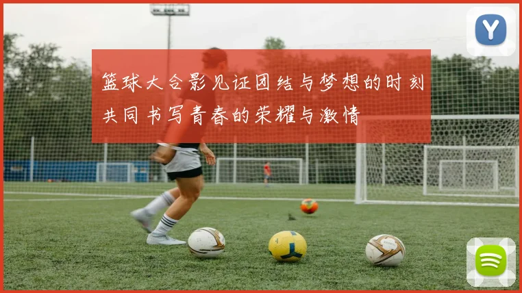 篮球大合影见证团结与梦想的时刻共同书写青春的荣耀与激情